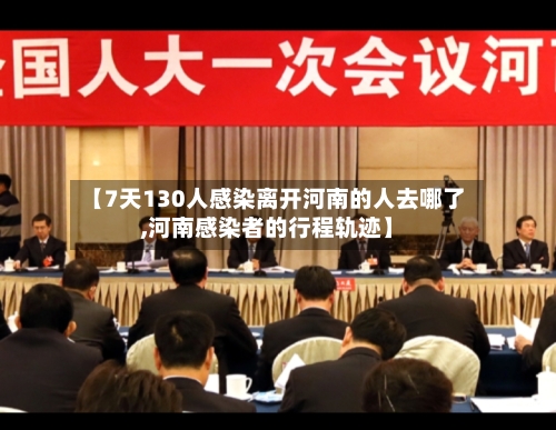 【7天130人感染离开河南的人去哪了,河南感染者的行程轨迹】-第2张图片