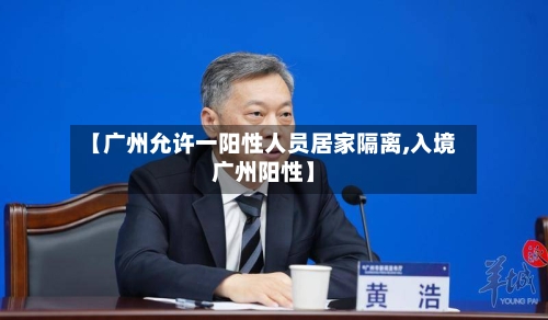 【广州允许一阳性人员居家隔离,入境广州阳性】