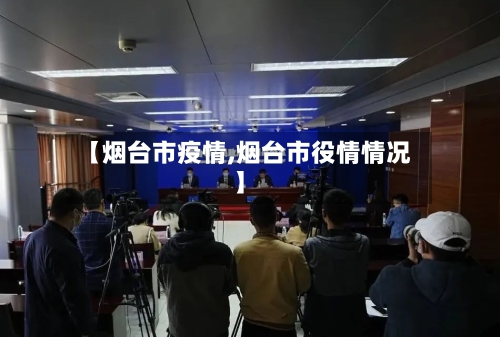 【烟台市疫情,烟台市役情情况】-第2张图片