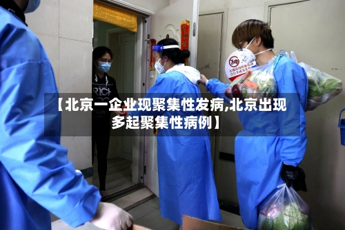 【北京一企业现聚集性发病,北京出现多起聚集性病例】