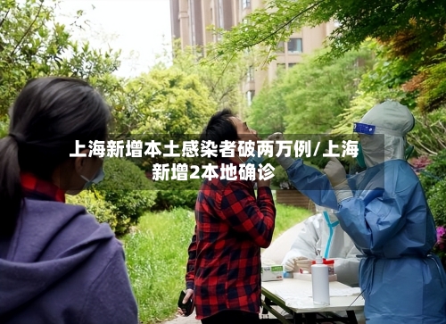 上海新增本土感染者破两万例/上海新增2本地确诊-第3张图片