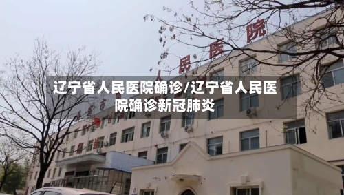 辽宁省人民医院确诊/辽宁省人民医院确诊新冠肺炎-第3张图片