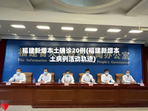 福建新增本土确诊20例(福建新增本土病例活动轨迹)-第3张图片