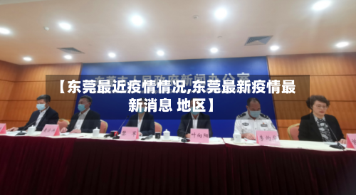 【东莞最近疫情情况,东莞最新疫情最新消息 地区】