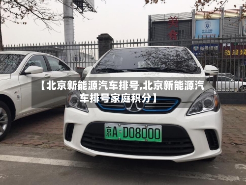 【北京新能源汽车排号,北京新能源汽车排号家庭积分】