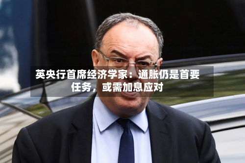 英央行首席经济学家：通胀仍是首要任务，或需加息应对-第2张图片