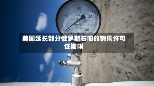 美国延长部分俄罗斯石油的销售许可证期限