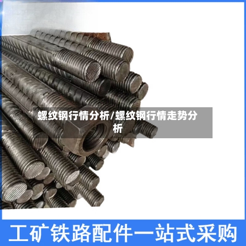 螺纹钢行情分析/螺纹钢行情走势分析