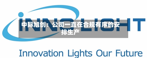 中际旭创：公司一直在合规有序的安排生产