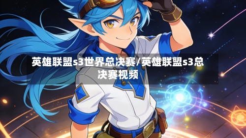 英雄联盟s3世界总决赛/英雄联盟s3总决赛视频-第2张图片