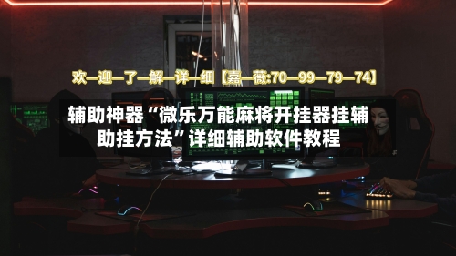 辅助神器“微乐万能麻将开挂器挂辅助挂方法	”详细辅助软件教程-第2张图片