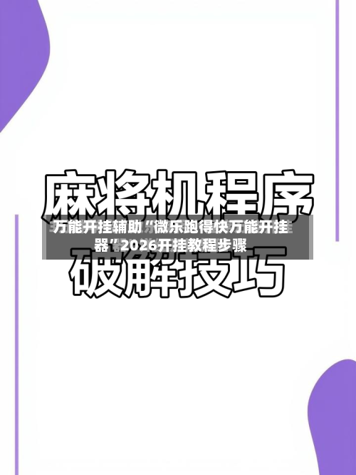 万能开挂辅助“微乐跑得快万能开挂器	”2026开挂教程步骤-第2张图片