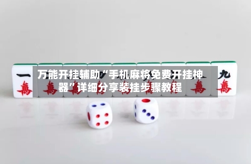 万能开挂辅助“手机麻将免费开挂神器”详细分享装挂步骤教程-第3张图片