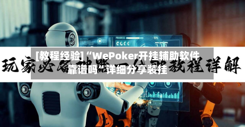 [教程经验]“WePoker开挂辅助软件靠谱吗”详细分享装挂