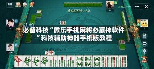 必备科技“微乐手机麻将必赢神软件	”科技辅助神器手机版教程-第2张图片