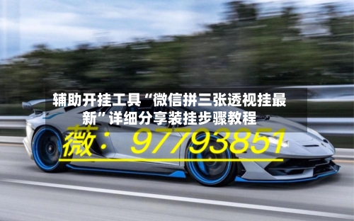 辅助开挂工具“微信拼三张透视挂最新”详细分享装挂步骤教程-第2张图片