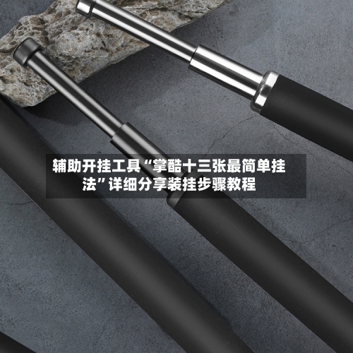 辅助开挂工具“掌酷十三张最简单挂法”详细分享装挂步骤教程