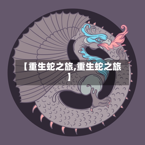 【重生蛇之旅,重生蛇之旅】-第3张图片