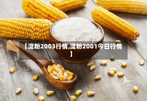 【淀粉2003行情,淀粉2001今日行情】