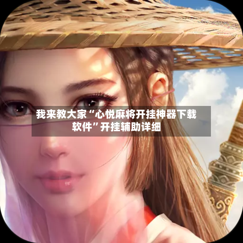 我来教大家“心悦麻将开挂神器下载软件”开挂辅助详细