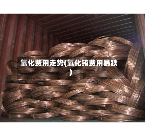 氧化费用走势(氧化铕费用暴跌)