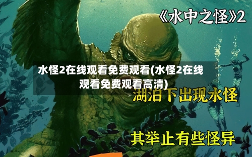 水怪2在线观看免费观看(水怪2在线观看免费观看高清)-第2张图片