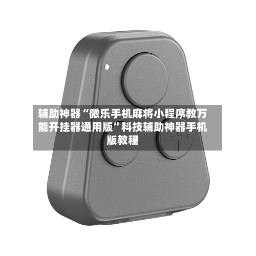 辅助神器“微乐手机麻将小程序教万能开挂器通用版”科技辅助神器手机版教程