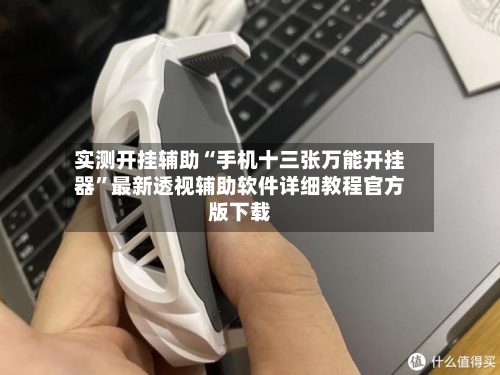 实测开挂辅助“手机十三张万能开挂器”最新透视辅助软件详细教程官方版下载