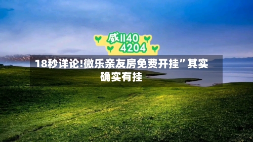 18秒详论!微乐亲友房免费开挂”其实确实有挂