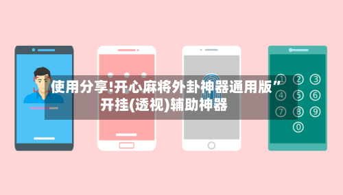 使用分享!开心麻将外卦神器通用版	”开挂(透视)辅助神器-第2张图片