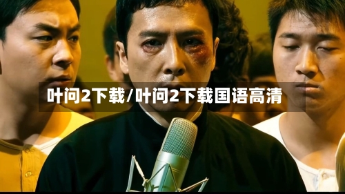 叶问2下载/叶问2下载国语高清-第3张图片