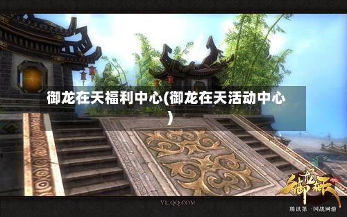 御龙在天福利中心(御龙在天活动中心)-第2张图片