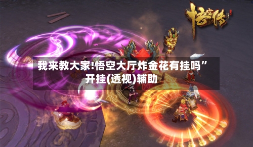 我来教大家!悟空大厅炸金花有挂吗	”开挂(透视)辅助-第2张图片