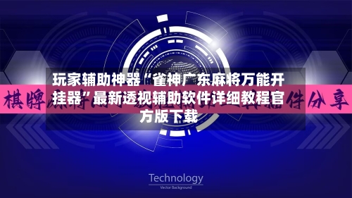 玩家辅助神器“雀神广东麻将万能开挂器”最新透视辅助软件详细教程官方版下载-第3张图片