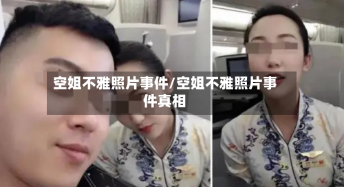 空姐不雅照片事件/空姐不雅照片事件真相