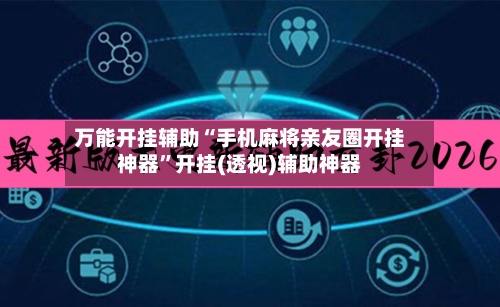 万能开挂辅助“手机麻将亲友圈开挂神器	”开挂(透视)辅助神器-第2张图片