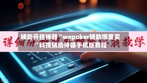 辅助开挂神器“wepoker辅助哪里买”科技辅助神器手机版教程