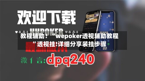 教程辅助！“wepoker透视辅助教程	”透视挂!详细分享装挂步骤-第2张图片