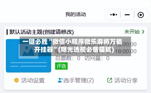 一键必胜“微信小程序微乐麻将万能开挂器”(曝光透视必备猫腻)-第3张图片