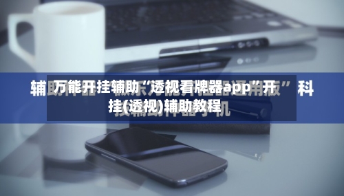 万能开挂辅助“透视看牌器app”开挂(透视)辅助教程-第2张图片