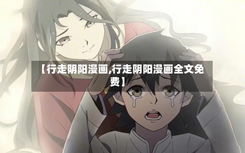 【行走阴阳漫画,行走阴阳漫画全文免费】