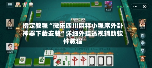 指定教程“微乐四川麻将小程序外卦神器下载安装”详细外挂透视辅助软件教程-第2张图片