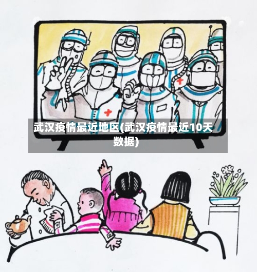武汉疫情最近地区(武汉疫情最近10天数据)