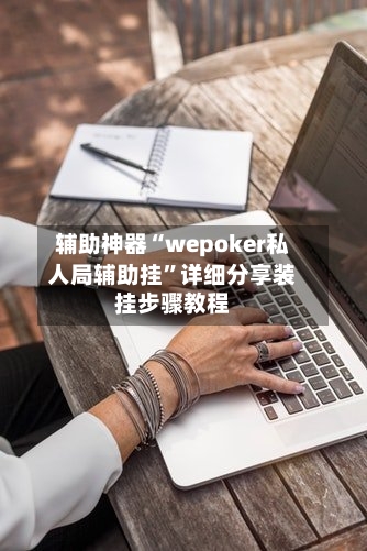 辅助神器“wepoker私人局辅助挂”详细分享装挂步骤教程-第2张图片