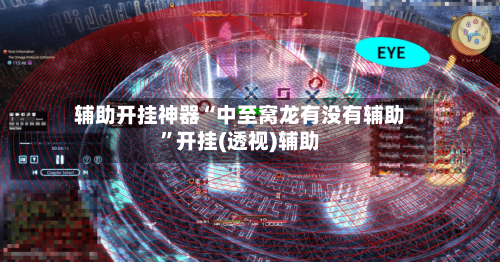 辅助开挂神器“中至窝龙有没有辅助”开挂(透视)辅助