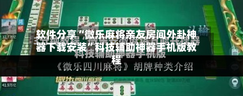 软件分享“微乐麻将亲友房间外卦神器下载安装”科技辅助神器手机版教程-第3张图片