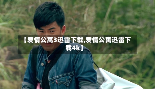 【爱情公寓3迅雷下载,爱情公寓迅雷下载4k】