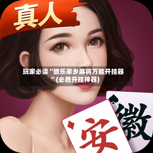 玩家必读“微乐家乡麻将万能开挂器”(必胜开挂神器)