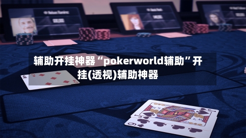 辅助开挂神器“pokerworld辅助	”开挂(透视)辅助神器-第3张图片