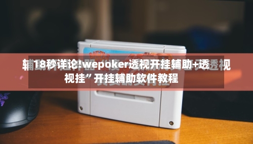 18秒详论!wepoker透视开挂辅助+透视挂	”开挂辅助软件教程-第2张图片